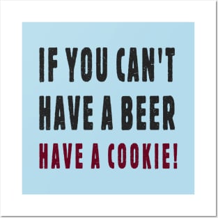 If You Can't Have A Beer Have A Cookie! Posters and Art